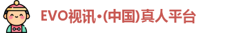 EVO视讯·(中国)真人平台